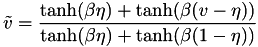 \[ \tilde{v} = \frac{\tanh(\beta \eta) + \tanh(\beta(v-\eta)) }{\tanh (\beta \eta) + \tanh (\beta(1-\eta)) } \]